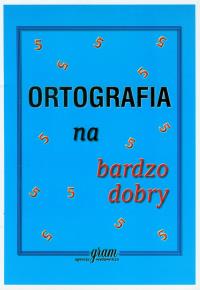 Ortografia na bardzo dobry GRAM. Autor: Gierymski Krzysztof. Dobreksiazki.pl Okładka książki Ortografia na bardzo dobry GRAM