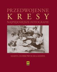 Przedwojenne Kresy. Najpiękniejsze fotografie. Autor: Dobrowolska-Kierył Marta. Dobreksiazki.pl Okładka książki Przedwojenne Kresy. Najpiękniejsze fotografie