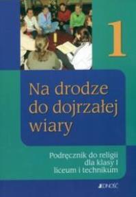 Religia LO 1 Na drodze do dojrzałej wiary JEDNOŚĆ. Autor: ks.dr Tadeusz Śmiech. Dobreksiazki.pl Okładka książki Religia LO 1 Na drodze do dojrzałej wiary JEDNOŚĆ