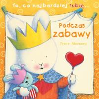 To co najbardziej lubię - Podczas zabawy. Autor: Trace Moroney. Dobreksiazki.pl Okładka książki To co najbardziej lubię - Podczas zabawy