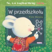 To co najbardziej lubię - W przedszkolu. Autor: Trace Moroney. Dobreksiazki.pl Okładka książki To co najbardziej lubię - W przedszkolu