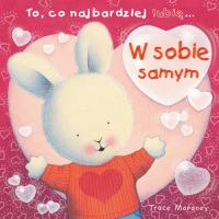 To co najbardziej lubię - W samym sobie. Autor: Trace Moroney. Dobreksiazki.pl Okładka książki To co najbardziej lubię - W samym sobie