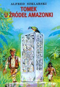 Tomek u źródeł Amazonki TW. Autor: Alfred Szklarski. Dobreksiazki.pl Okładka książki Tomek u źródeł Amazonki TW