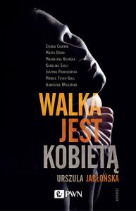 Walka jest kobietą. Autor: Jabłońska Urszula. Dobreksiazki.pl Okładka książki Walka jest kobietą