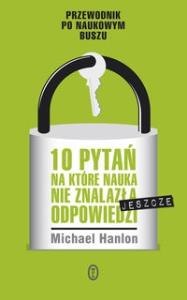 10 pytań na które nauka nie znalazła jeszcze odpowiedzi. Autor: Michael Hanlon. Dobreksiazki.pl Okładka książki 10 pytań na które nauka nie znalazła jeszcze odpowiedzi