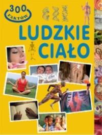 300 faktów - Ludzkie ciało. Autor: Scuderi Marco. Dobreksiazki.pl Okładka książki 300 faktów - Ludzkie ciało