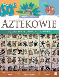 Aztekowie Zabawy z historią. Autor: Macdonald Fiona. Dobreksiazki.pl Okładka książki Aztekowie Zabawy z historią