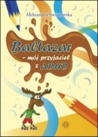 Baltazar - mój przyjaciel z ADHD HARMONIA. Autor: Aleksandra Światowska. Dobreksiazki.pl Okładka książki Baltazar - mój przyjaciel z ADHD HARMONIA