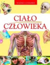 Ciało człowieka. Ważne i ciekawe. Autor: Parker Steve. Dobreksiazki.pl Okładka książki Ciało człowieka. Ważne i ciekawe