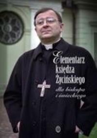 Elementarz księdza Życińskiego dla biskupa i świeckiego. Autor: Kunz Tomasz. Dobreksiazki.pl Okładka książki Elementarz księdza Życińskiego dla biskupa i świeckiego