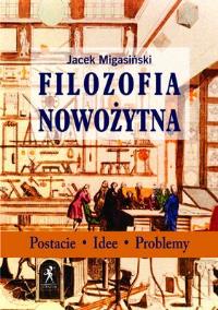 Filozofia Nowożytna. Autor: Migasiński Jacek. Dobreksiazki.pl Okładka książki Filozofia Nowożytna