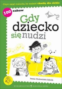 Gdy dziecko się nudzi.. Autor: Aniela Cholewińska-Szkolik. Dobreksiazki.pl Okładka książki Gdy dziecko się nudzi.