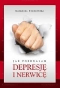 Jak pokonałam depresję i nerwicę. Autor: Kazimiera Sokołowska. Dobreksiazki.pl Okładka książki Jak pokonałam depresję i nerwicę