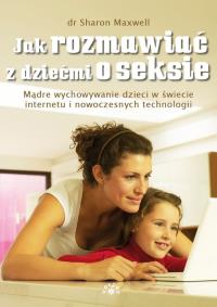 Jak rozmawiać z dziećmi o seksie. Autor: Maxwell Sharon. Dobreksiazki.pl Okładka książki Jak rozmawiać z dziećmi o seksie