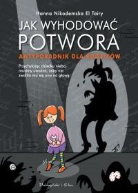 Jak wyhodować potwora Antyporadnik dla rodziców. Autor: Nikodemska Hanna, Tairy El. Dobreksiazki.pl Okładka książki Jak wyhodować potwora Antyporadnik dla rodziców