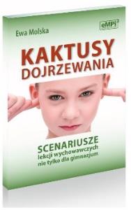 Kaktusy dojrzewania Scenariusze lekcji wychowawczych nie tylko dla gimnazjum. Autor: Ewa Molska. Dobreksiazki.pl Okładka książki Kaktusy dojrzewania Scenariusze lekcji wychowawczych nie tylko dla gimnazjum