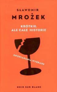 Krótkie ale całe historie. Autor: Mrożek Sławomir. Dobreksiazki.pl Okładka książki Krótkie ale całe historie
