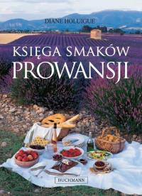 Księga smaków Prowansji. Autor: Holuigue Diane. Dobreksiazki.pl Okładka książki Księga smaków Prowansji