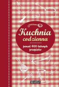 Kuchnia codzienna. Ponad 400 łatwych przepisów. Autor: praca zbiorowa. Dobreksiazki.pl Okładka książki Kuchnia codzienna. Ponad 400 łatwych przepisów