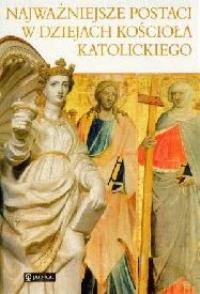 Najważniejsze postaci w dziejach kościoła katolickiego. Autor: Praca zbiorowa. Dobreksiazki.pl Okładka książki Najważniejsze postaci w dziejach kościoła katolickiego