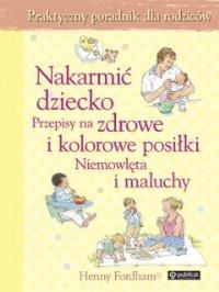 Nakarmić dziecko. Przepisy na zdrowe i kolorowe.... Autor: Fordham Henny. Dobreksiazki.pl Okładka książki Nakarmić dziecko. Przepisy na zdrowe i kolorowe...