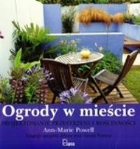 Ogrody w mieście. Projektowanie przestrzeni. Autor: Powell Ann Marie. Dobreksiazki.pl Okładka książki Ogrody w mieście. Projektowanie przestrzeni