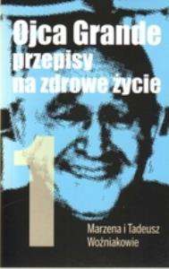 Ojca Grande przepisy na zdrowe życie część 1. Autor: Woźniakowie Marzena I Tadeusz. Dobreksiazki.pl Okładka książki Ojca Grande przepisy na zdrowe życie część 1
