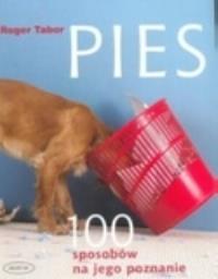 Pies. 100 sposobów na jego poznanie. Autor: Tabor Roger. Dobreksiazki.pl Okładka książki Pies. 100 sposobów na jego poznanie