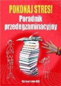 Pokonaj stres Poradnik przedegzaminacyjny. Autor: Praca zbiorowa. Dobreksiazki.pl Okładka książki Pokonaj stres Poradnik przedegzaminacyjny