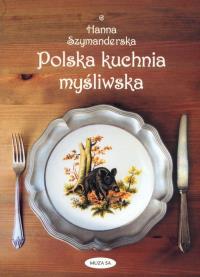 Polska kuchnia myśliwska. Autor: Hanna Szymanderska. Dobreksiazki.pl Okładka książki Polska kuchnia myśliwska