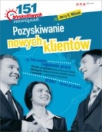 Pozyskiwanie nowych klientów 151 błyskotliwych rozwiązań. Autor: Wilson Jerry R.. Dobreksiazki.pl Okładka książki Pozyskiwanie nowych klientów 151 błyskotliwych rozwiązań