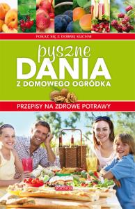 Pyszne dania z domowego ogródka. Autor: Opracowanie zbiorowe. Dobreksiazki.pl Okładka książki Pyszne dania z domowego ogródka