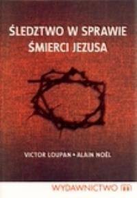 Śledztwo w sprawie śmierci Jezusa. Autor: Loupan Victor, Noel Alain. Dobreksiazki.pl Okładka książki Śledztwo w sprawie śmierci Jezusa
