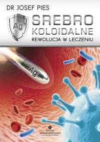 Srebro koloidalne. Rewolucja w leczeniu. Autor: Josef Pies. Dobreksiazki.pl Okładka książki Srebro koloidalne. Rewolucja w leczeniu