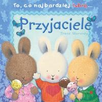 To co najbardziej lubię - Przyjaciele. Autor: Trace Moroney. Dobreksiazki.pl Okładka książki To co najbardziej lubię - Przyjaciele