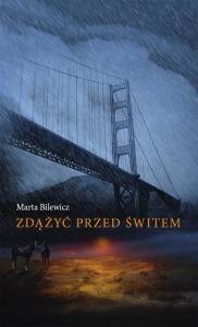 Zdążyć przed świtem. Autor: Marta Bilewicz. Dobreksiazki.pl Okładka książki Zdążyć przed świtem