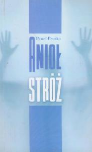 Anioł stróż - Paweł Prusko. Autor: Prusko Paweł. Dobreksiazki.pl Okładka książki Anioł stróż - Paweł Prusko