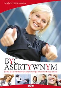 Być asertywnym. Jak nie dać się zdominować innym... Autor: Michele Giannantonio. Dobreksiazki.pl Okładka książki Być asertywnym. Jak nie dać się zdominować innym..