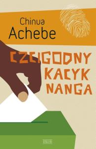 Czcigodny kacyk Nanga. Autor: Achebe Chinua. Dobreksiazki.pl Okładka książki Czcigodny kacyk Nanga