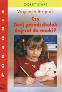 Czy Twój przedszkolak dojrzał do nauki? Dobre wychowanie. Poradnik dla rodziców. Autor: Wojciech Brejnak. Dobreksiazki.pl Okładka książki Czy Twój przedszkolak dojrzał do nauki? Dobre wychowanie. Poradnik dla rodziców