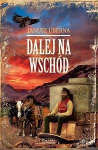 Dalej na wschód. Autor: Uberna Janusz. Dobreksiazki.pl Okładka książki Dalej na wschód