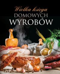 Dobra kuchnia. Wielka księga domowych wyrobów TW. Autor: Opracowanie zbiorowe. Dobreksiazki.pl Okładka książki Dobra kuchnia. Wielka księga domowych wyrobów TW