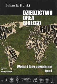 Dziedzictwo Orła Białego. Tom 1. Wojna i losy powojenne. Autor: Kulski Julian E.. Dobreksiazki.pl Okładka książki Dziedzictwo Orła Białego. Tom 1. Wojna i losy powojenne