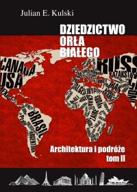 Dziedzictwo Orła Białego. Tom 2. Architektura i podróże. Autor: Kulski Julian E.. Dobreksiazki.pl Okładka książki Dziedzictwo Orła Białego. Tom 2. Architektura i podróże