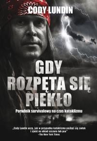 Gdy rozpęta się piekło. Poradnik survivalowy. Autor: Cody Lundin. Dobreksiazki.pl Okładka książki Gdy rozpęta się piekło. Poradnik survivalowy