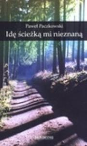 Idę ścieżką mi znaną. Autor: Paczkowski Paweł. Dobreksiazki.pl Okładka książki Idę ścieżką mi znaną
