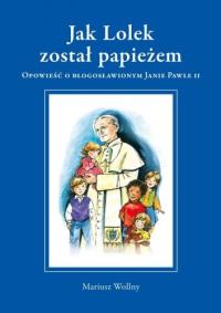 Jak Lolek został papieżem TW. Autor: Wollny Mariusz. Dobreksiazki.pl Okładka książki Jak Lolek został papieżem TW