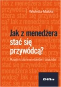 Jak z menedżera stać się przywódcą?. Autor: Małota Wioletta. Dobreksiazki.pl Okładka książki Jak z menedżera stać się przywódcą?