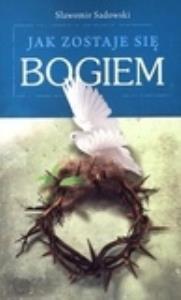 Jak zostaje się Bogiem. Autor: Sadowski Sławomir. Dobreksiazki.pl Okładka książki Jak zostaje się Bogiem