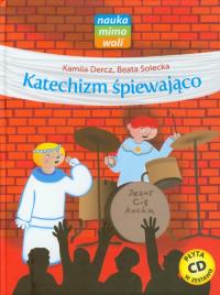 Katechizm śpiewająco + CD. Autor: Dercz Kamila, Solecka Beata. Dobreksiazki.pl Okładka książki Katechizm śpiewająco + CD